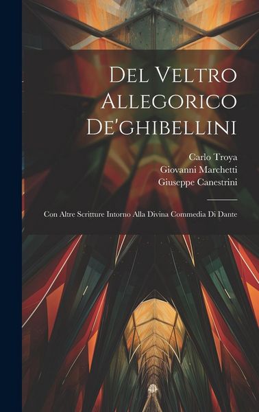 Produktbild: Del Veltro Allegorico De'ghibellini: Con Altre Scritture Intorno Alla Divina Commedia Di Dante