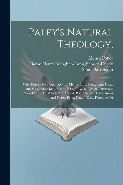 Produktbild: Paley's Natural Theology,: With Illustrative Notes, &c. By Henry Lord Brougham, F.r.s., And Sir Charles Bell, K.g.h., F.r.s., L. & E.: With Numer