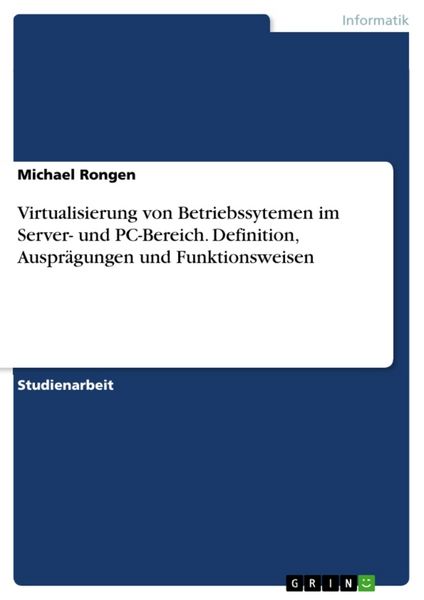 Virtualisierung von Betriebssytemen im Server- und PC-Bereich. Definition, Ausprägungen und Funktionsweisen, Taschenbuch von Michael Rongen, GRIN,