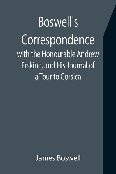 Produktbild: Boswell's Correspondence with the Honourable Andrew Erskine, and His Journal of a Tour to Corsica