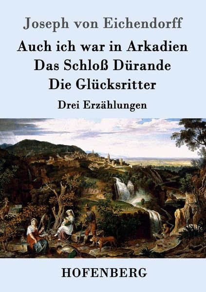 Auch ich war in Arkadien / Das Schloß Dürande / Die Glücksritter, Taschenbuch von Joseph Eichendorff, Hofenberg, 9783843034241