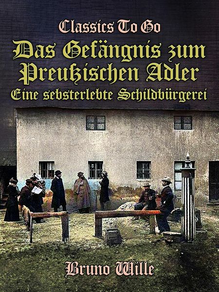 Produktbild: Das Gef&auml;ngnis zum Preu&szlig;ischen Adler: Eine sebsterlebte Schildb&uuml;rgerei
