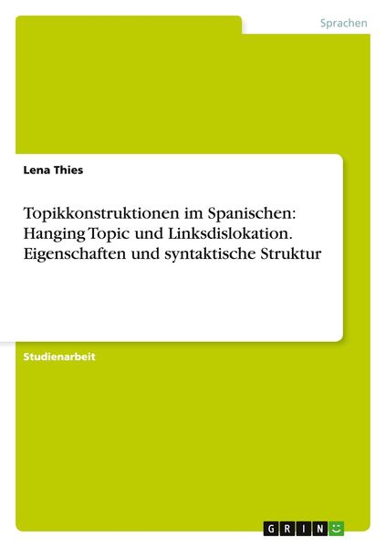 Produktbild: Topikkonstruktionen im Spanischen: Hanging Topic und Linksdislokation. Eigenschaften und syntaktische Struktur