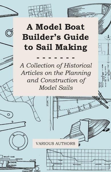 Produktbild: A Model Boat Builder's Guide to Sail Making - A Collection of Historical Articles on the Planning and Construction of Model Sails