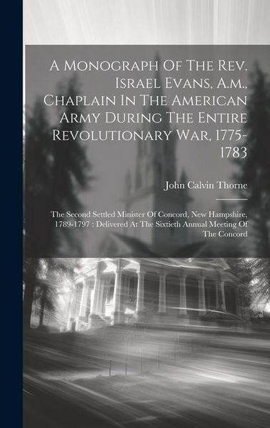 Produktbild: A Monograph Of The Rev. Israel Evans, A.m., Chaplain In The American Army During The Entire Revolutionary War, 1775-1783: The Second Settled Minister
