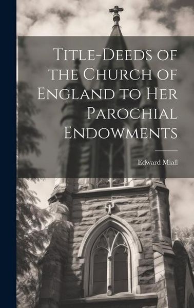 Produktbild: Title-Deeds of the Church of England to Her Parochial Endowments