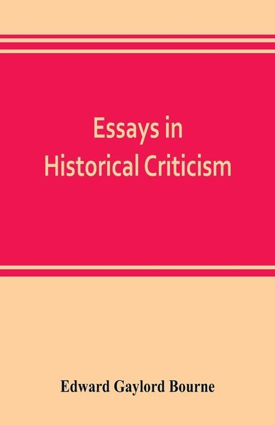 Produktbild: Essays in historical criticism; The legend of Marcus Whitman. The authorship of the federalist. Prince Henry the navigator. The demarcation line. The
