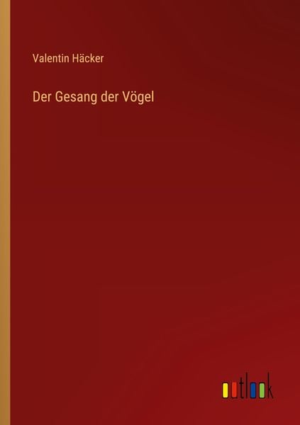 Der Gesang der Vögel, Taschenbuch von Valentin Häcker, Outlook, 9783368466688