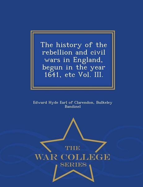 Produktbild: The history of the rebellion and civil wars in England, begun in the year 1641, etc Vol. III. - War College Series