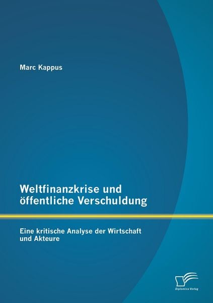 Produktbild: Weltfinanzkrise und &ouml;ffentliche Verschuldung: Eine kritische Analyse der Wirtschaft und Akteure