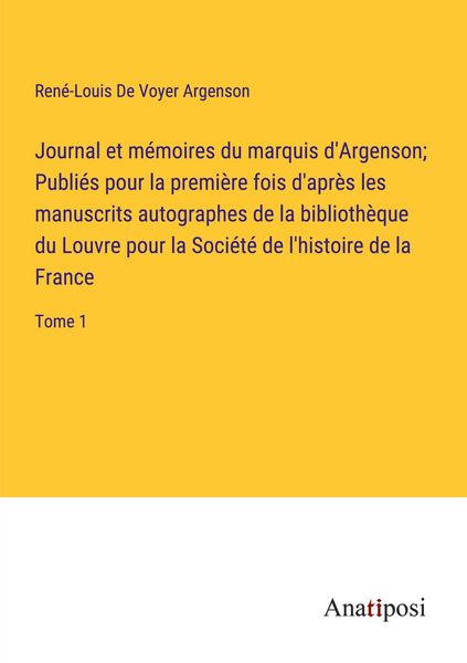 Produktbild: Journal et m&eacute;moires du marquis d'Argenson; Publi&eacute;s pour la premi&egrave;re fois d'apr&egrave;s les manuscrits autographes de la biblioth&egrave;que du Louvre pour la Soci&eacute;