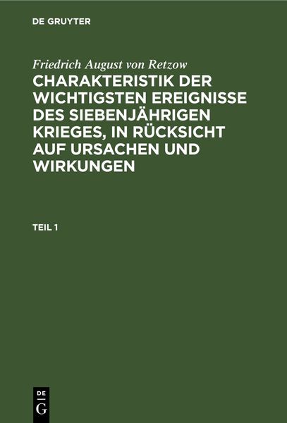 Produktbild: Charakteristik der wichtigsten Ereignisse des siebenj&auml;hrigen Krieges, in R&uuml;cksicht auf Ursachen und Wirkungen. Teil 1