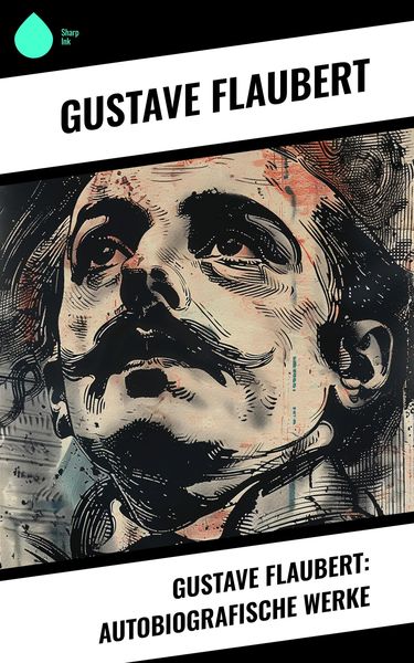 Produktbild: Gustave Flaubert: Autobiografische Werke