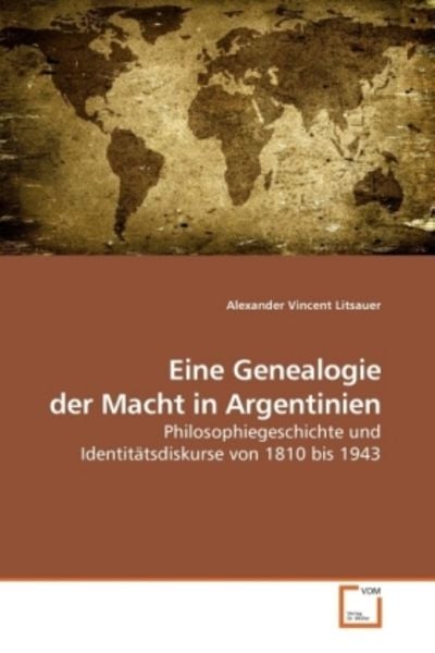 Litsauer, A: Eine Genealogie der Macht in Argentinien, Taschenbuch von Alexander Vincent Litsauer, VDM, 9783639231076
