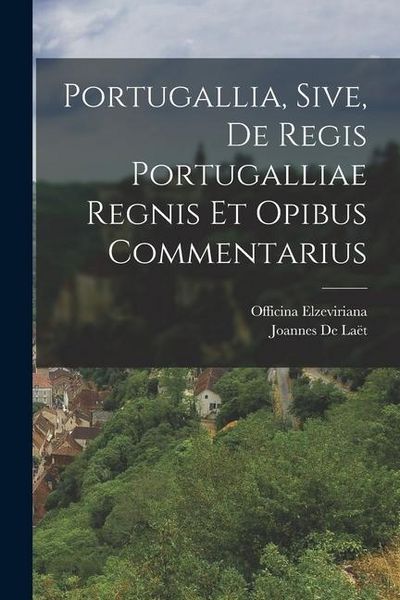 Produktbild: Portugallia, Sive, De Regis Portugalliae Regnis Et Opibus Commentarius