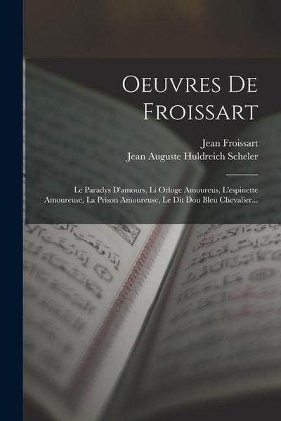 Produktbild: Oeuvres De Froissart: Le Paradys D'amours, Li Orloge Amoureus, L'espinette Amoureuse, La Prison Amoureuse, Le Dit Dou Bleu Chevalier...