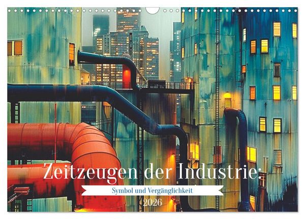 Produktbild: Zeitzeugen der Industrie: Symbol und Verg&auml;nglichkeit (Wandkalender 2026 DIN A3 quer), CALVENDO Monatskalender