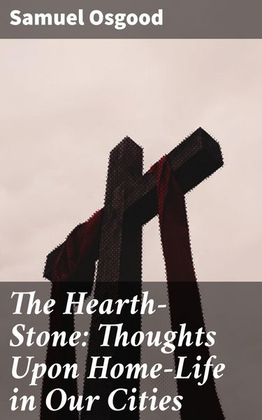 Produktbild: The Hearth-Stone: Thoughts Upon Home-Life in Our Cities