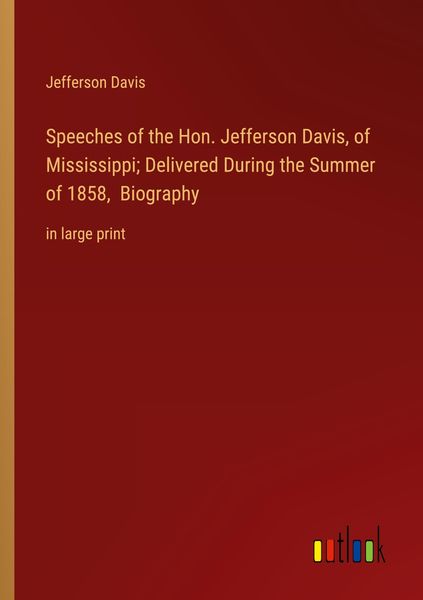 Produktbild: Speeches of the Hon. Jefferson Davis, of Mississippi; Delivered During the Summer of 1858, Biography