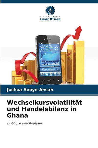 Wechselkursvolatilität und Handelsbilanz in Ghana, Taschenbuch von Joshua Aubyn-Ansah, Verlag Unser Wissen, 9786209275678