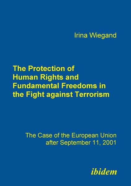 The Protection of Human Rights and Fundamental Freedoms in the Fight against Terrorism. The Case of the European Union after September 11, 2001,