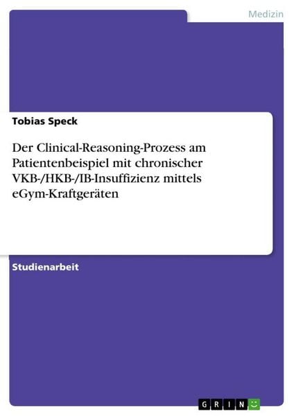 Produktbild: Der Clinical-Reasoning-Prozess am Patientenbeispiel mit chronischer VKB-/HKB-/IB-Insuffizienz mittels eGym-Kraftger&auml;ten