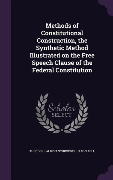 Produktbild: Methods of Constitutional Construction, the Synthetic Method Illustrated on the Free Speech Clause of the Federal Constitution