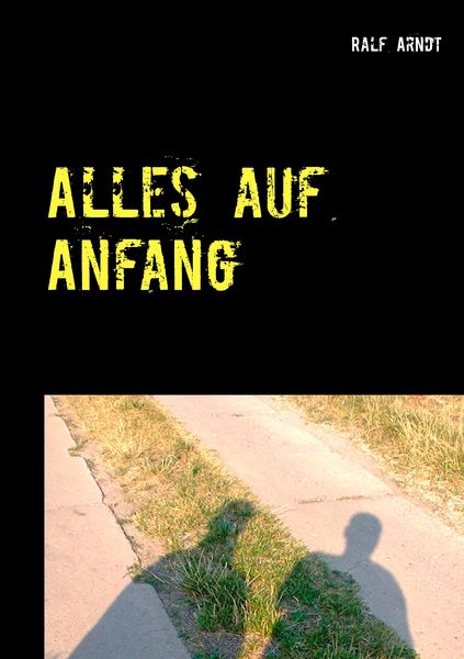 Alles auf Anfang, Taschenbuch von Ralf Arndt, BoD – Books on Demand, 9783738651430