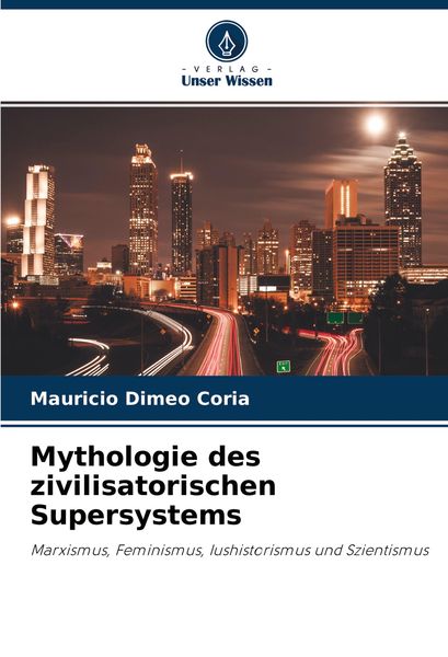 Mythologie des zivilisatorischen Supersystems, Taschenbuch von Mauricio Dimeo Coria, Verlag Unser Wissen, 9786203731286