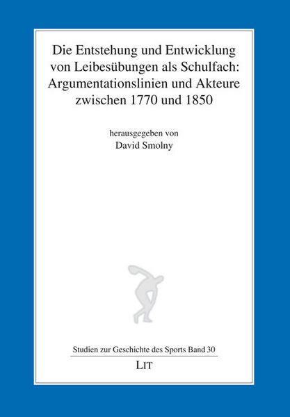 Produktbild: Die Entstehung und Entwicklung von Leibes&uuml;bungen als Schulfach: Argumentationslinien und Akteure zwischen 1770 und 1850