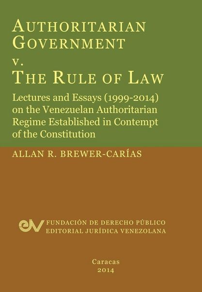 Produktbild: Authoritarian Government V. the Rule of Law. Lectures and Essays (1999-2014) on the Venezuelan Authoritarian Regime Established in Contempt of the Con