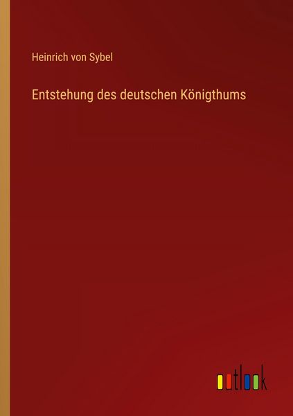 Entstehung des deutschen Königthums, Taschenbuch von Heinrich Sybel, Outlook, 9783368549176