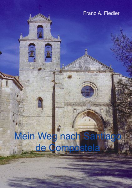 Mein Weg nach Santiago de Compostela, Taschenbuch von Franz A. Fiedler, BoD – Books on Demand, 9783034402194