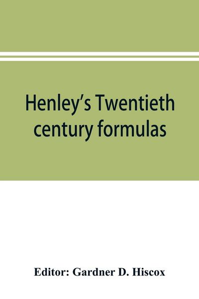 Produktbild: Henley's Twentieth century formulas, recipes and processes; containing ten thousand selected household and workshop formulas, recipes, processes and m