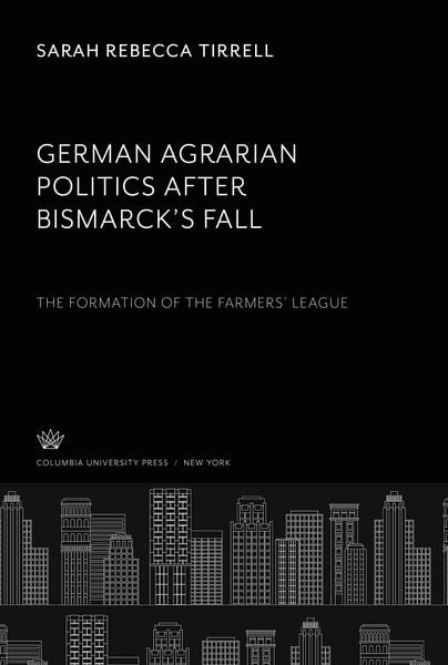 Produktbild: German Agrarian Politics After Bismarck'S Fall the Formation of the Farmers' League