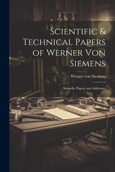 Produktbild: Scientific & Technical Papers of Werner Von Siemens: Scientific Papers and Addresses