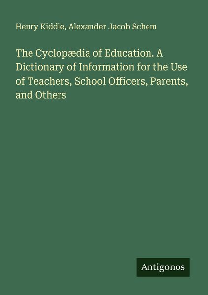 Produktbild: The Cyclop&aelig;dia of Education. A Dictionary of Information for the Use of Teachers, School Officers, Parents, and Others