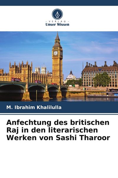 Anfechtung des britischen Raj in den literarischen Werken von Sashi Tharoor, Taschenbuch von M. Ibrahim Khalilulla, Verlag Unser Wissen, 9786209528088