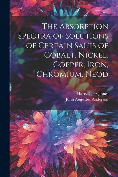 Produktbild: The Absorption Spectra of Solutions of Certain Salts of Cobalt, Nickel, Copper, Iron, Chromium, Neod