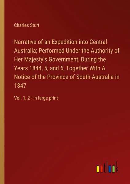 Produktbild: Narrative of an Expedition into Central Australia; Performed Under the Authority of Her Majesty's Government, During the Years 1844, 5, and 6, Together With A Notice of the Province of South Australia in 1847