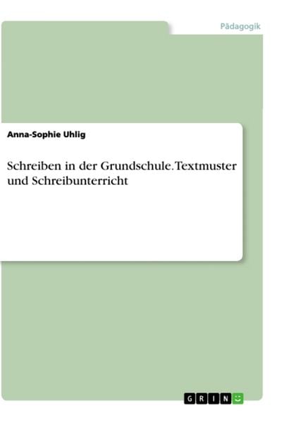 Schreiben in der Grundschule. Textmuster und Schreibunterricht, Taschenbuch von Anna-Sophie Uhlig, GRIN, 9783346312877