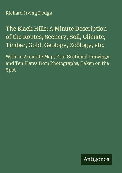 Produktbild: The Black Hills: A Minute Description of the Routes, Scenery, Soil, Climate, Timber, Gold, Geology, Zo&ouml;logy, etc
