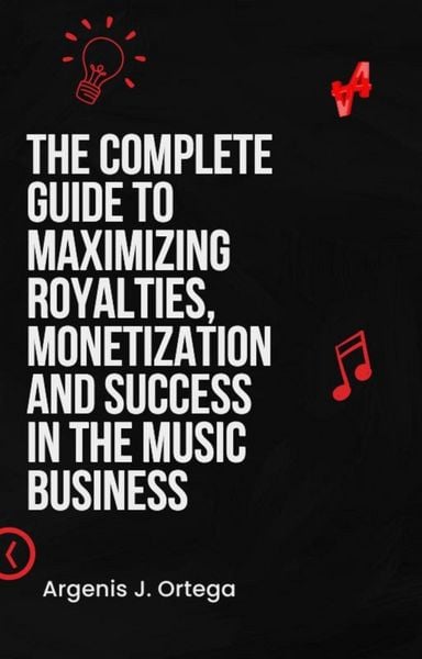 Produktbild: The Complete Guide to Maximizing Royalties, Monetization, and Success in the Music Business
