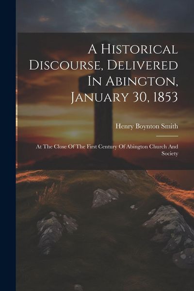 Produktbild: A Historical Discourse, Delivered In Abington, January 30, 1853: At The Close Of The First Century Of Abington Church And Society