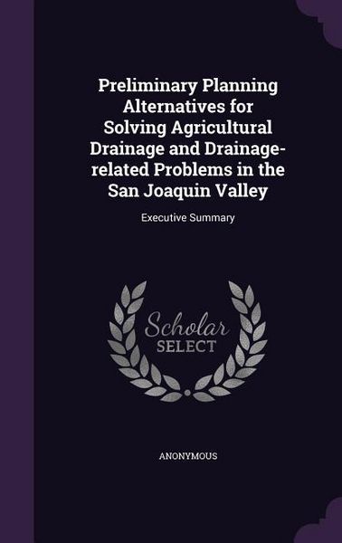 Produktbild: Preliminary Planning Alternatives for Solving Agricultural Drainage and Drainage-related Problems in the San Joaquin Valley: Executive Summary