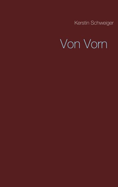Von Vorn, Taschenbuch von Kerstin Schweiger, BoD – Books on Demand, 9783750424951