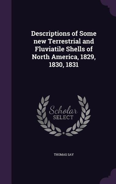 Produktbild: Descriptions of Some new Terrestrial and Fluviatile Shells of North America, 1829, 1830, 1831