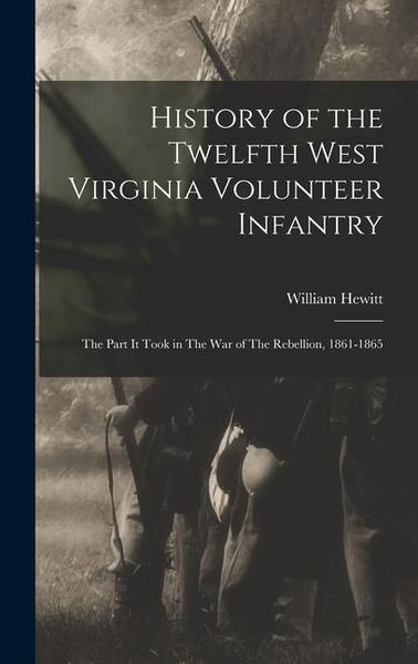 Produktbild: History of the Twelfth West Virginia Volunteer Infantry: The Part it Took in The War of The Rebellion, 1861-1865