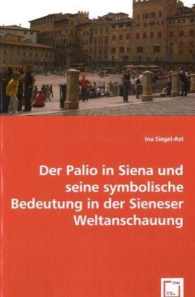 Siegel-Axt, I: Der Palio in Siena u. seine symbolische Bedeu, Taschenbuch von Ina Siegel-Axt, VDM, 9783639018288