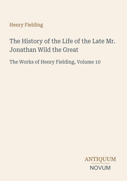 Produktbild: The History of the Life of the Late Mr. Jonathan Wild the Great